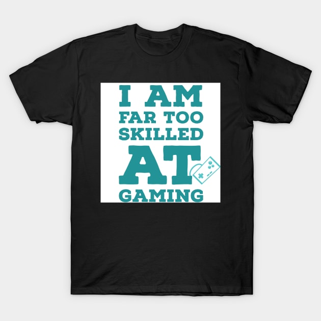 I am far too good at gaming | Gaming T-Shirt by artist369